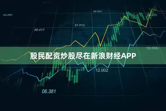 股民配资炒股尽在新浪财经APP
