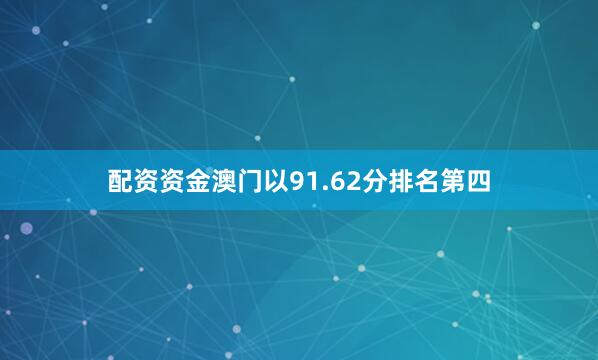 配资资金澳门以91.62分排名第四
