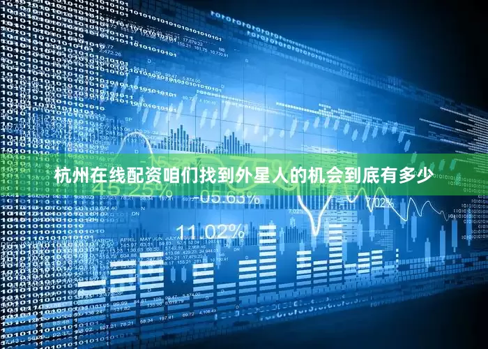 杭州在线配资咱们找到外星人的机会到底有多少