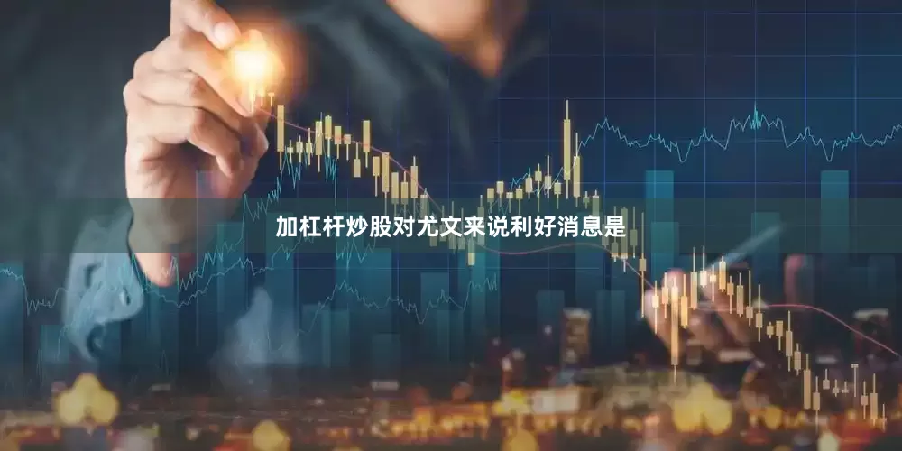 加杠杆炒股对尤文来说利好消息是