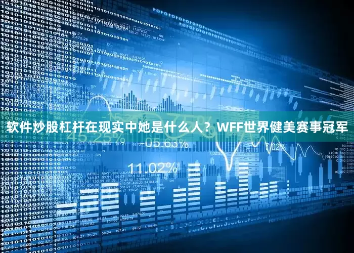 软件炒股杠杆在现实中她是什么人？WFF世界健美赛事冠军