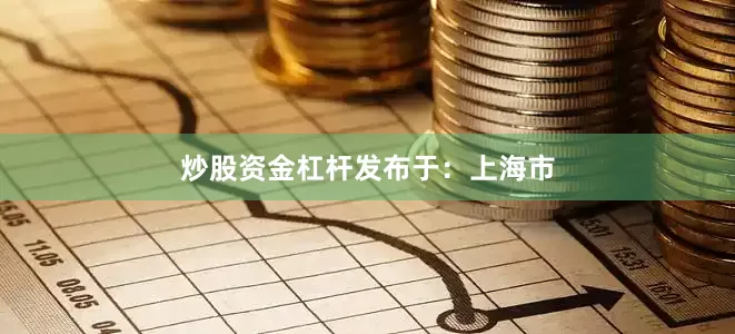 炒股资金杠杆发布于：上海市