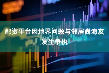配资平台因地界问题与邻居尚海友发生争执