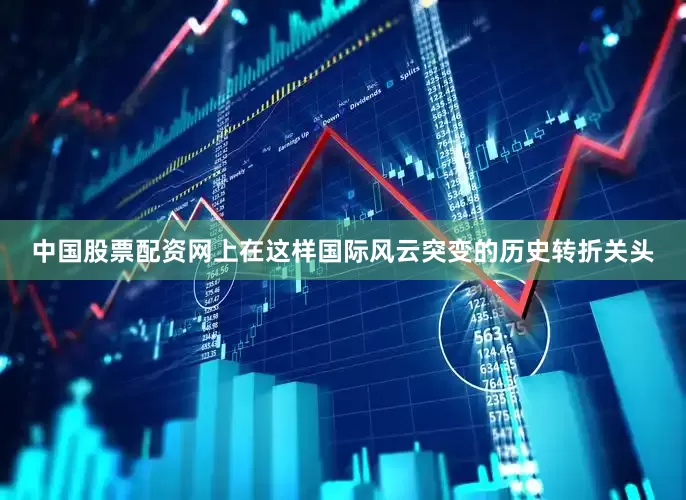 中国股票配资网上　　在这样国际风云突变的历史转折关头