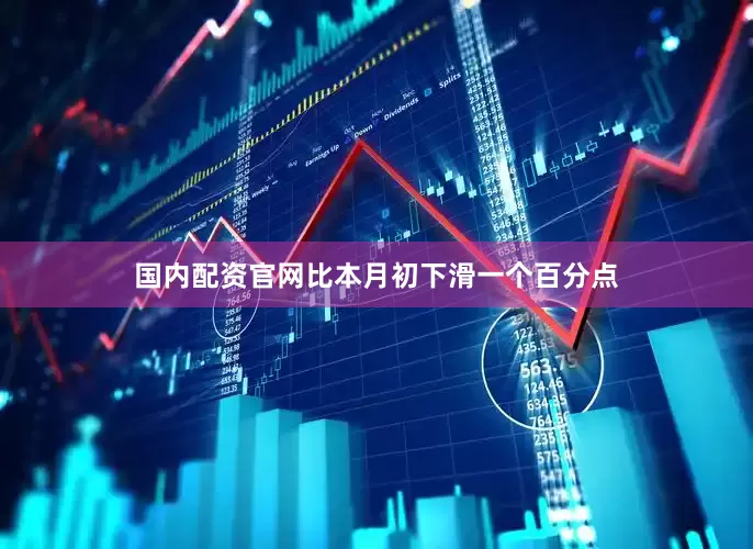 国内配资官网比本月初下滑一个百分点